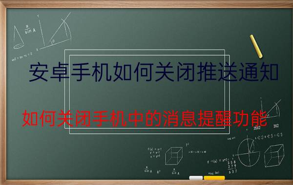 安卓手机如何关闭推送通知 如何关闭手机中的消息提醒功能？